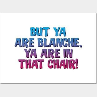 But Ya Are Blanche, Ya Are In That Chair! Posters and Art